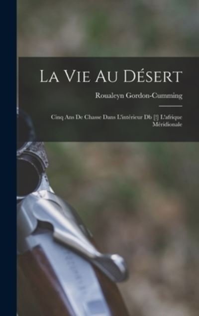 Cover for Roualeyn Gordon-Cumming · Vie Au Désert (Bog) (2022)