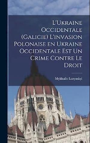 Cover for Mykhailo Lozynskyi · Ukraine Occidentale (Galicie) l'invasion Polonaise en Ukraine Occidentale Est un Crime Contre le Droit (Book) (2022)