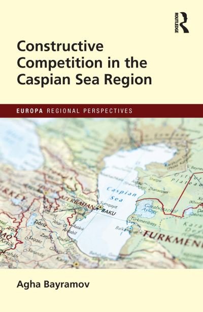 Cover for Agha Bayramov · Constructive Competition in the Caspian Sea Region - Europa Regional Perspectives (Hardcover Book) (2022)