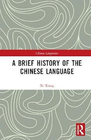 Cover for Xi Xiang · A Brief History of the Chinese Language - Chinese Linguistics (Book) (2023)