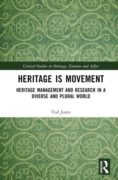 Heritage is Movement: Heritage Management and Research in a Diverse and Plural World - Critical Studies in Heritage, Emotion and Affect - Tod Jones - Bücher - Taylor & Francis Ltd - 9781032448039 - 22. Dezember 2023