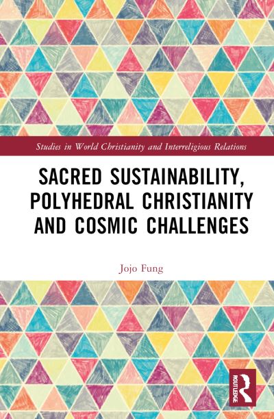 Cover for Jojo M. Fung · Sacred Sustainability, Polyhedral Christianity and Cosmic Challenges - Studies in World Christianity and Interreligious Relations (Hardcover Book) (2025)