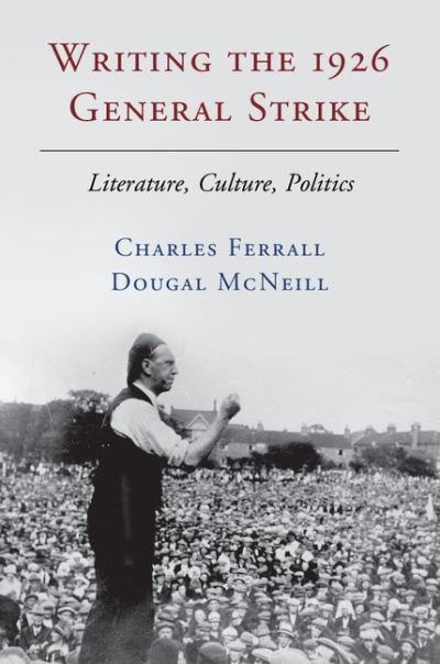 Cover for Ferrall, Charles (Victoria University of Wellington) · Writing the 1926 General Strike: Literature, Culture, Politics (Hardcover Book) (2015)