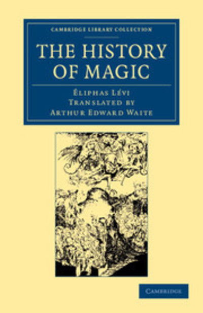 Cover for Eliphas Levi · The History of Magic: Including a Clear and Precise Exposition of its Procedure, its Rites and its Mysteries - Cambridge Library Collection - Spiritualism and Esoteric Knowledge (Taschenbuch) (2013)