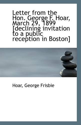 Cover for Hoar George Frisbie · Letter from the Hon. George F. Hoar, March 29, 1899 [declining Invitation to a Public Reception in B (Paperback Bog) (2009)