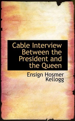 Cover for Ensign Hosmer Kellogg · Cable Interview Between the President and the Queen (Paperback Book) (2009)