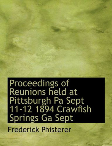 Cover for Frederick Phisterer · Proceedings of Reunions Held at Pittsburgh Pa Sept 11-12 1894 Crawfish Springs Ga Sept (Hardcover Book) (2009)