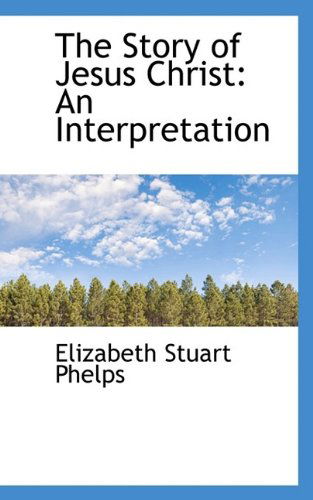 Cover for Elizabeth Stuart Phelps · The Story of Jesus Christ: An Interpretation (Paperback Book) (2009)