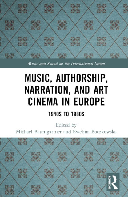 Music, Authorship, Narration, and Art Cinema in Europe: 1940s to 1980s - Music and Sound on the International Screen - Michael Baumg?rtner - Books - Taylor & Francis Ltd - 9781138238039 - December 30, 2022