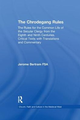 Cover for Jerome Bertram · The Chrodegang Rules: The Rules for the Common Life of the Secular Clergy from the Eighth and Ninth Centuries. Critical Texts with Translations and Commentary - Church, Faith and Culture in the Medieval West (Taschenbuch) (2017)