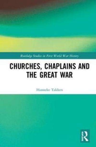 Cover for Takken, Hanneke (Netherlands Institute for Military History) · Churches, Chaplains and the Great War - Routledge Studies in First World War History (Hardcover Book) (2018)