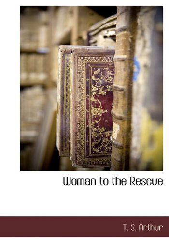 Cover for T. S. Arthur · Woman to the Rescue (Hardcover Book) (2010)