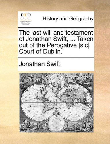 The Last Will and Testament of Jonathan Swift, ... Taken out of the Perogative [sic] Court of Dublin. - Jonathan Swift - Livres - Gale ECCO, Print Editions - 9781140853039 - 28 mai 2010