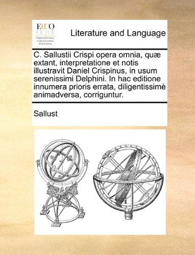 Cover for Sallust · C. Sallustii Crispi Opera Omnia, Quæ Extant, Interpretatione et Notis Illustravit Daniel Crispinus, in Usum Serenissimi Delphini. in Hac Editione ... Animadversa, Corriguntur. (Pocketbok) [Latin edition] (2010)