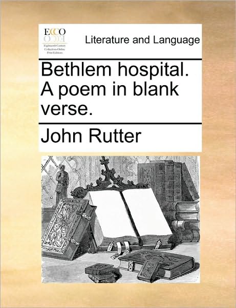 Cover for John Rutter · Bethlem Hospital. a Poem in Blank Verse. (Paperback Book) (2010)