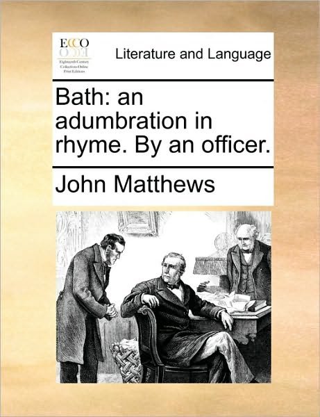 Cover for John Matthews · Bath: an Adumbration in Rhyme. by an Officer. (Paperback Book) (2010)