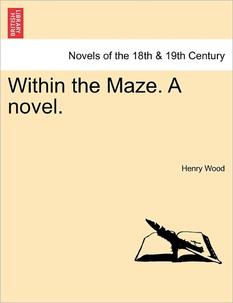 Within the Maze. a Novel. - Henry Wood - Books - British Library, Historical Print Editio - 9781241213039 - March 1, 2011