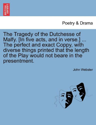 Cover for John Webster · The Tragedy of the Dutchesse of Malfy. [in Five Acts, and in Verse.] ... the Perfect and Exact Coppy, with Diverse Things Printed That the Length of T (Taschenbuch) (2011)