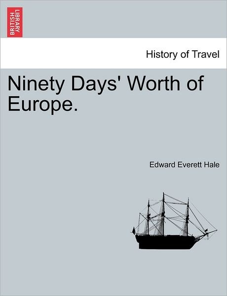 Cover for Hale, Edward Everett, Jr. · Ninety Days' Worth of Europe. (Paperback Book) (2011)