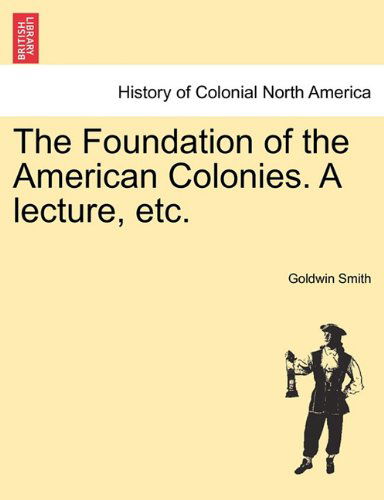 Cover for Goldwin Smith · The Foundation of the American Colonies. a Lecture, Etc. (Paperback Book) (2011)