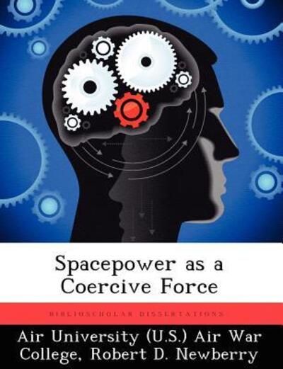 Cover for Robert D Newberry · Spacepower As a Coercive Force (Paperback Book) (2012)