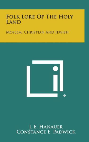 Cover for J E Hanauer · Folk Lore of the Holy Land: Moslem, Christian and Jewish (Hardcover Book) (2013)