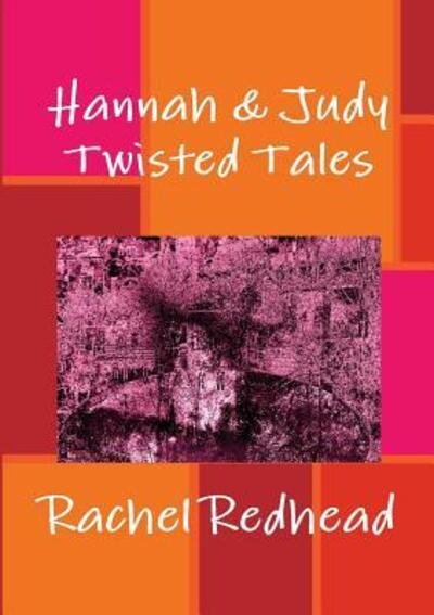 Hannah & Judy: Twisted Tales - Rachel Redhead - Livros - Lulu.com - 9781326932039 - 29 de abril de 2017
