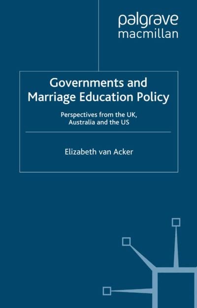 Cover for Elizabeth Van Acker · Governments and Marriage Education Policy: Perspectives from the UK, Australia and the US (Paperback Book) [1st ed. 2008 edition] (2008)