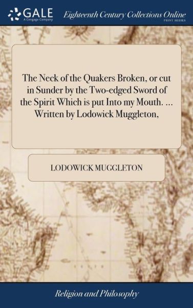 Cover for Lodowick Muggleton · The Neck of the Quakers Broken, or cut in Sunder by the Two-edged Sword of the Spirit Which is put Into my Mouth. ... Written by Lodowick Muggleton, (Hardcover Book) (2018)