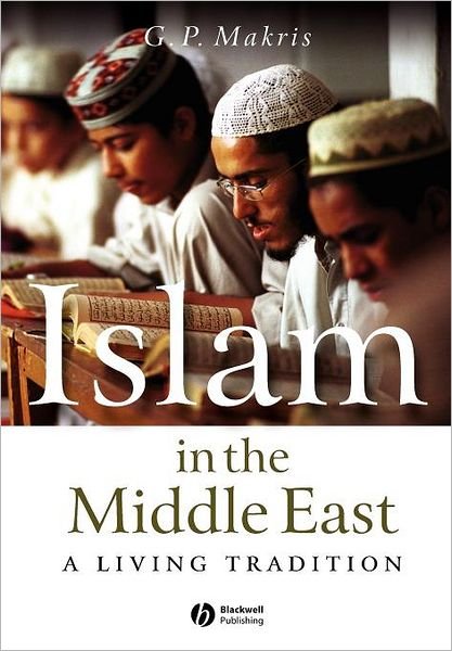 Cover for Makris, G. P. (Panteion University of Social &amp; Political Sciences, Athens) · Islam in the Middle East: A Living Tradition (Paperback Book) (2006)