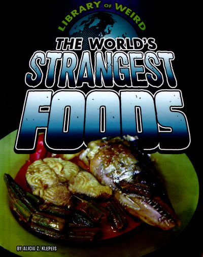 Cover for Alicia Z. Klepeis · The World's Strangest Foods (Hardcover Book) (2015)