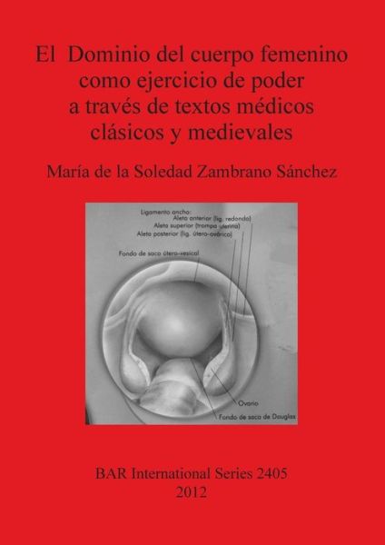 Cover for María de la Soledad Zambrano Sánchez · El dominio del cuerpo femenino como ejercicio de poder a través de textos médicos clásicos y medievales (Book) (2012)