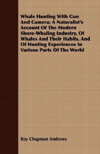 Cover for Roy Chapman Andrews · Whale Hunting with Gun and Camera; a Naturalist's Account of the Modern Shore-whaling Industry, of Whales and Their Habits, and of Hunting Experiences in Various Parts of the World (Paperback Bog) (2008)