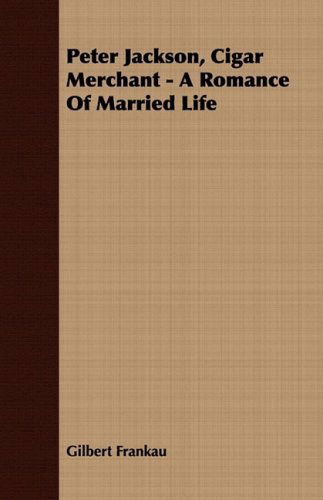 Peter Jackson, Cigar Merchant - a Romance of Married Life - Gilbert Frankau - Bøker - Norman Press - 9781409770039 - 30. juni 2008