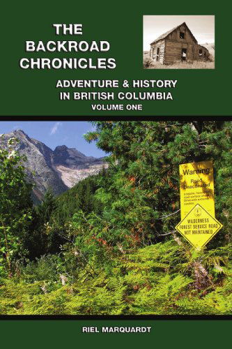 Cover for Riel Marquardt · The Backroad Chronicles: Adventure &amp; History in British Columbia Volume One (Paperback Book) (2006)