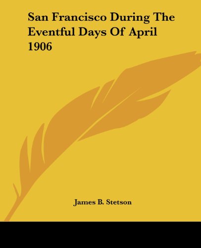 Cover for James B. Stetson · San Francisco During the Eventful Days of April 1906 (Paperback Bog) (2004)