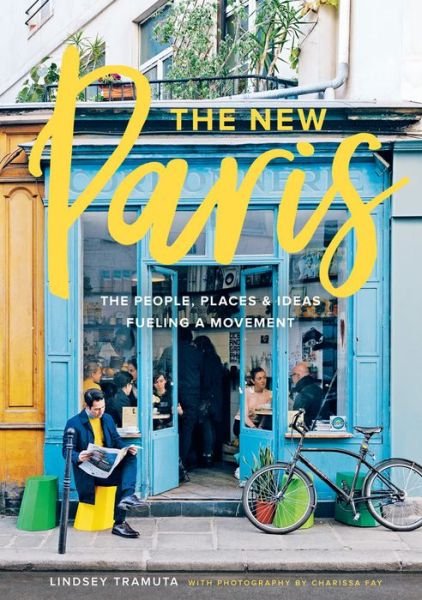 Cover for Lindsey Tramuta · New Paris: The People, Places &amp; Ideas Fueling a Movement (Hardcover Book) (2017)