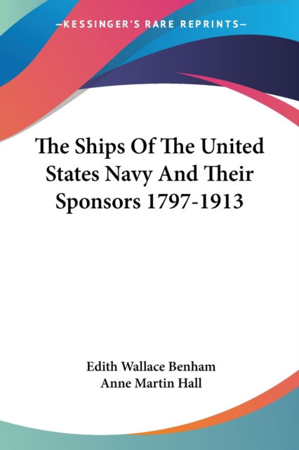 Cover for Edith Wallace Benham · The Ships of the United States Navy and Their Sponsors 1797-1913 (Paperback Book) (2006)