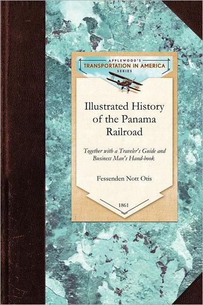 Illustrated History of the Panama Railro: Together with a Traveler's Guide and Business Man's Hand-book for the Panama Railroad and Its Connections Wi - Fessenden Otis - Kirjat - Applewood Books - 9781429020039 - keskiviikko 24. kesäkuuta 2009