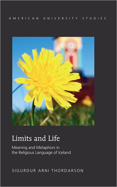 Cover for Sigurdur Arni Thordarson · Limits and Life: Meaning and Metaphors in the Religious Language of Iceland - American University Studies (Hardcover Book) [New edition] (2012)