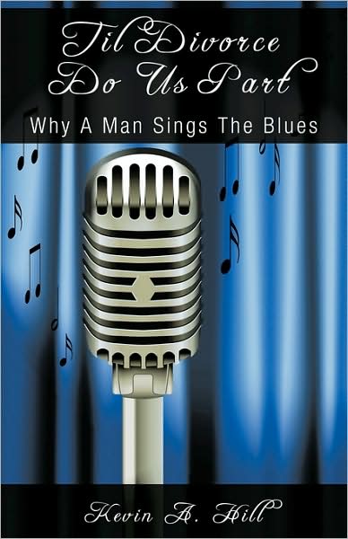 Cover for Kevin A. Hill · Til Divorce Do Us Part: Why a Man Sings the Blues (Paperback Book) (2009)