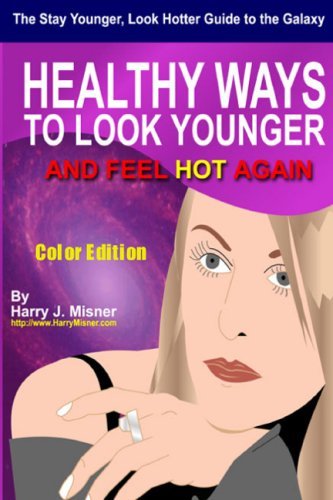Cover for Harry J. Misner · The Stay Younger, Look Hotter Guide to the Galaxy - Color Edition for Health, Mind &amp; Body: Healthy Ways for Middle-aged Women to Look Younger and Feel Hot Again (Paperback Book) [Lrg edition] (2008)
