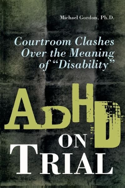ADHD on Trial: Courtroom Clashes over the Meaning of Disability - Michael Gordon - Books - Bloomsbury Publishing Plc - 9781440836039 - March 5, 2009