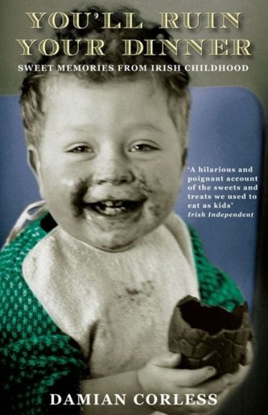 You'll Ruin your Dinner: Sweet Memories from Irish childhood - Damian Corless - Books - Hachette Books Ireland - 9781444726039 - October 1, 2012