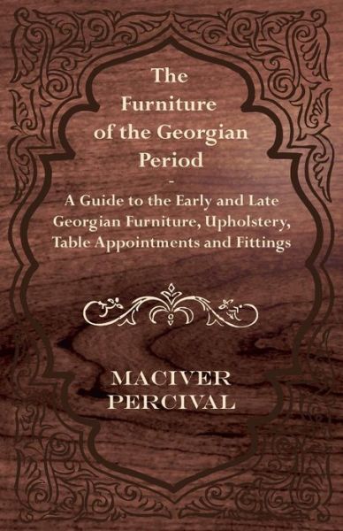 Cover for Maciver Percival · The Furniture of the Georgian Period - a Guide to the Early and Late Georgian Furniture, Upholstery, Table Appointments and Fittings (Taschenbuch) (2012)