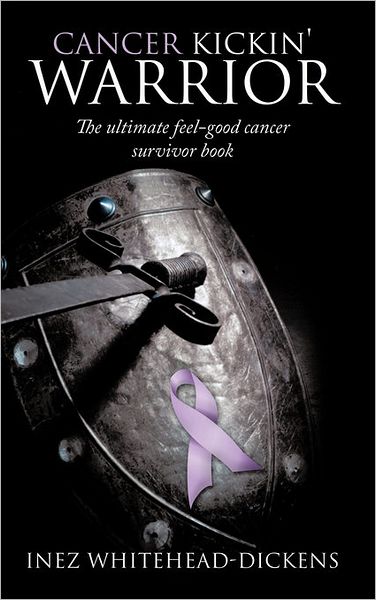 Cover for Inez Whitehead-dickens · Cancer Kickin' Warrior: the Ultimate Feel-good Cancer Survivor Book (Hardcover Book) (2010)