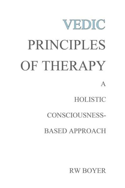 Cover for R W Boyer Phd · Vedic Principles of Therapy: a Holistic Consciousness-based Approach (Pocketbok) (2012)