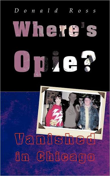 Where's Opie?: Vanished in Chicago - Donald Ross - Książki - iUniverse - 9781462083039 - 23 grudnia 2011