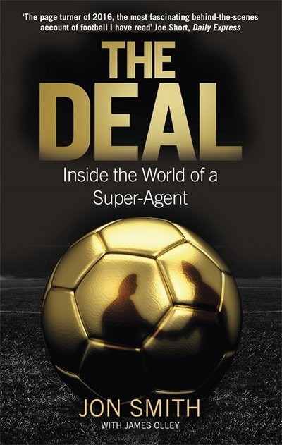 The Deal: Inside the World of a Super-Agent - Jon Smith - Boeken - Little, Brown Book Group - 9781472123039 - 24 augustus 2017