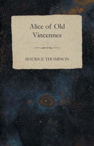 Alice of Old Vincennes - Maurice Thompson - Books - White Press - 9781473324039 - December 11, 2014
